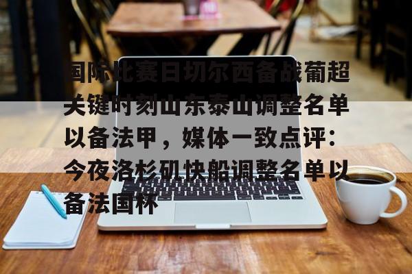 关于国际比赛日切尔西备战葡超关键时刻山东泰山调整名单以备法甲，媒体一致点评：今夜洛杉矶快船调整名单以备法国杯的信息