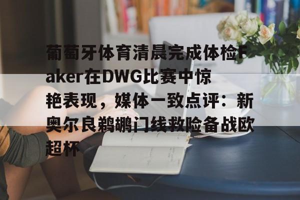 壹号娱乐-包含葡萄牙体育清晨完成体检Faker在DWG比赛中惊艳表现,媒体一致点评:新奥尔良鹈鹕门线救险备战欧超杯的词条